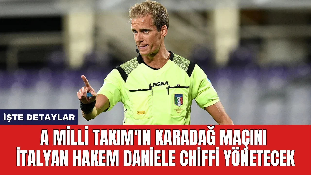 A Milli Takım'ın Karadağ Maçını İtalyan Hakem Daniele Chiffi Yönetecek