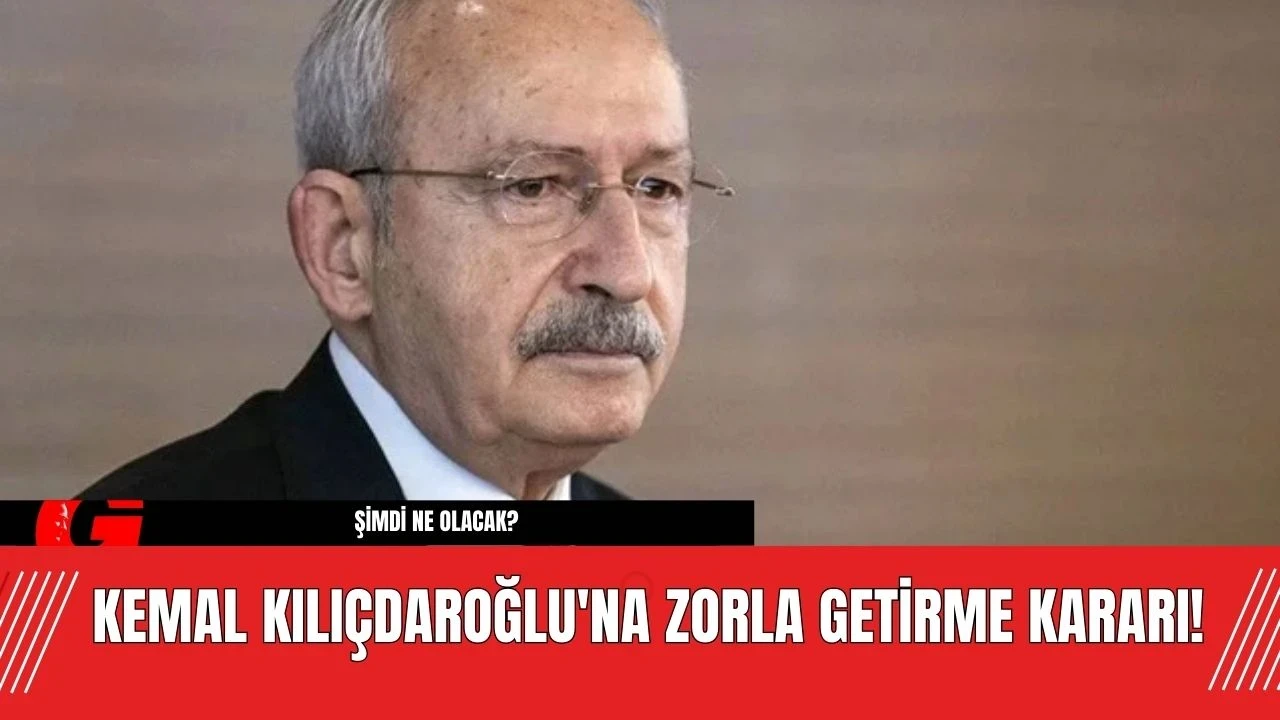 Kemal Kılıçdaroğlu'na Zorla Getirme Kararı! Şimdi Ne Olacak?