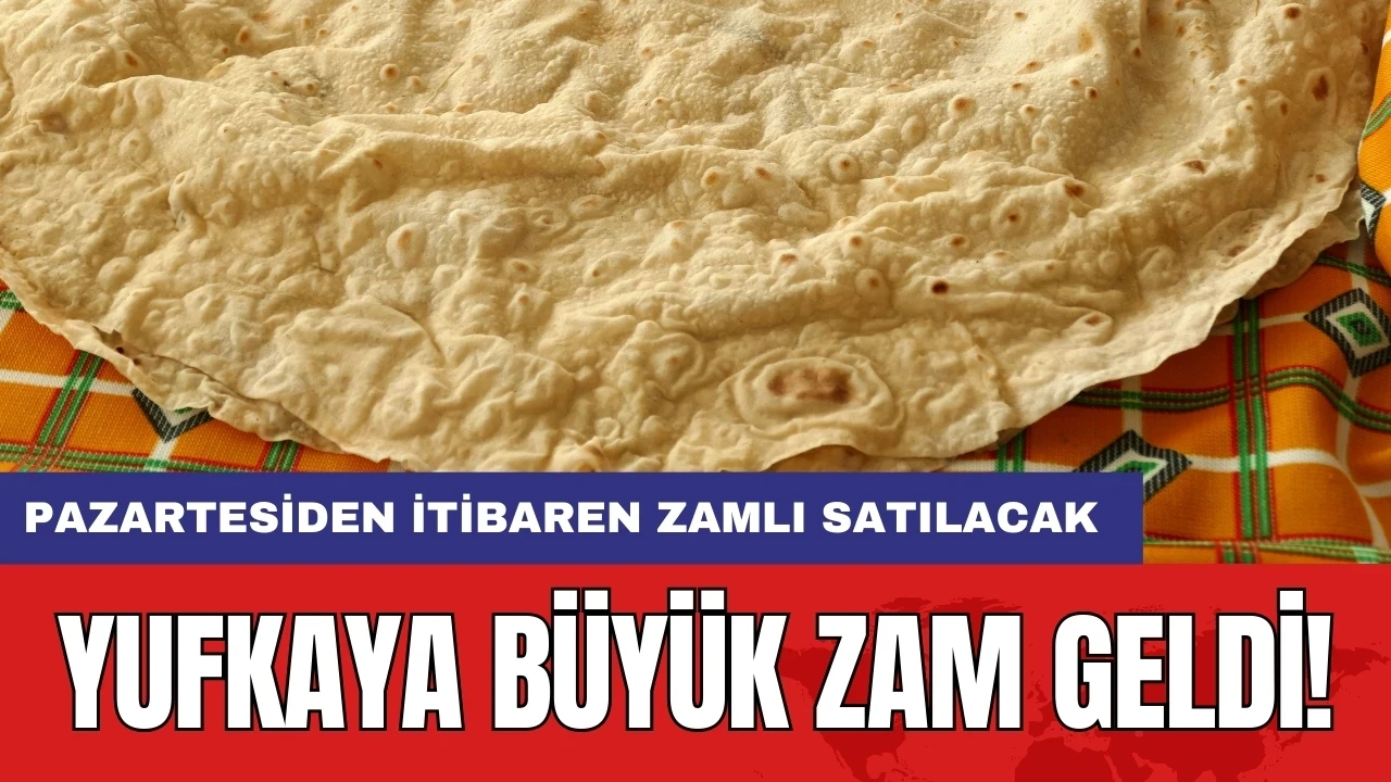 Yufkaya büyük zam geldi! Pazartesiden itibaren zamlı satılacak