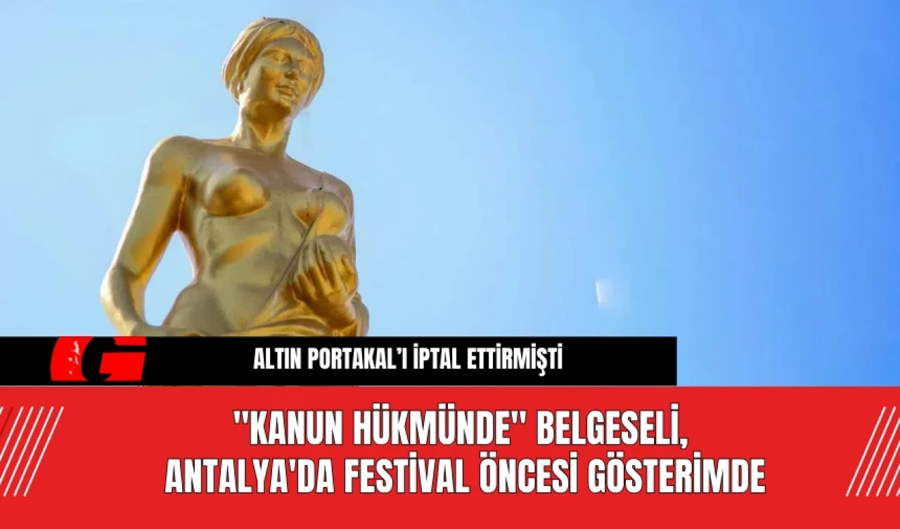 "Kanun Hükmünde" Belgeseli, Antalya'da Festival Öncesi Gösterimde