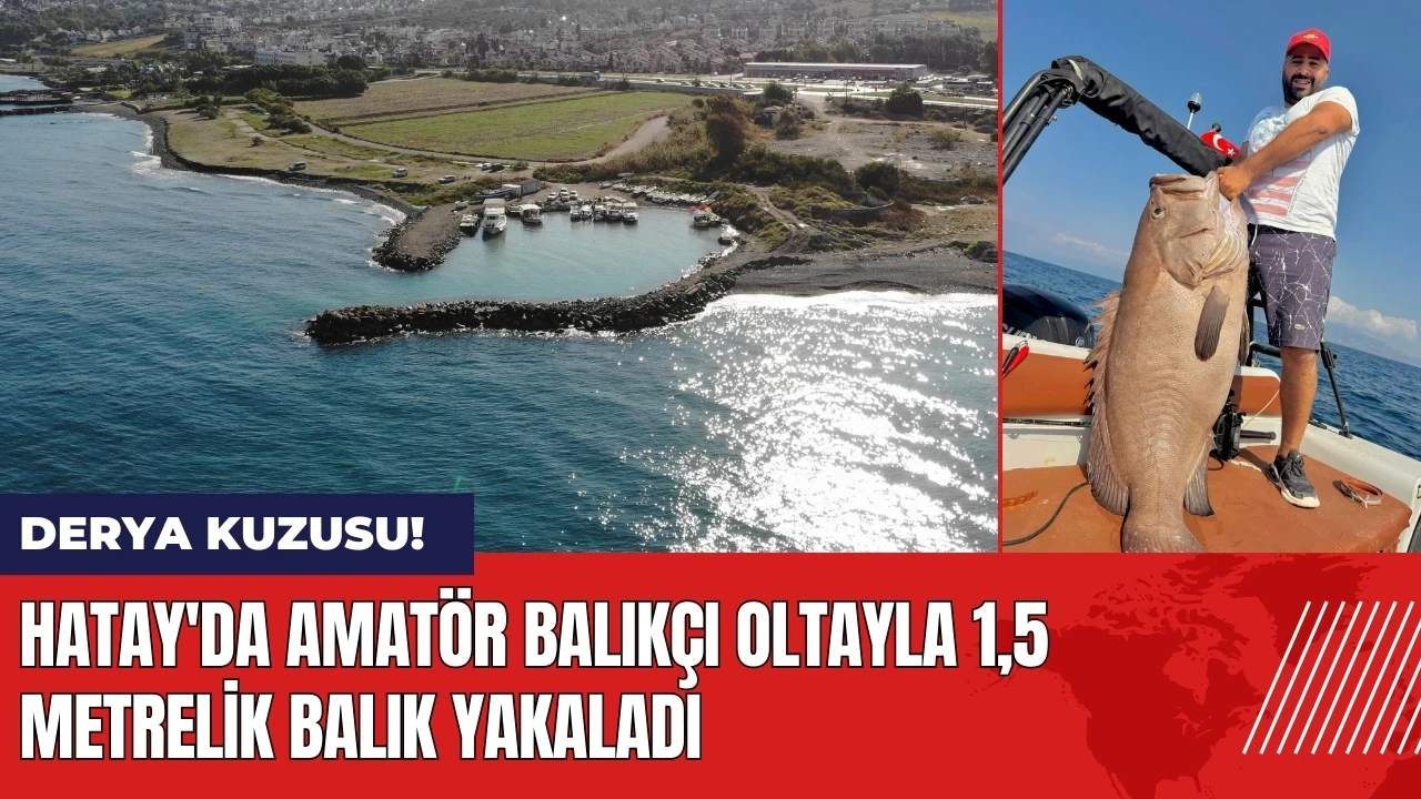 Hatay'da amatör balıkçı oltayla 1,5 metrelik balık yakaladı