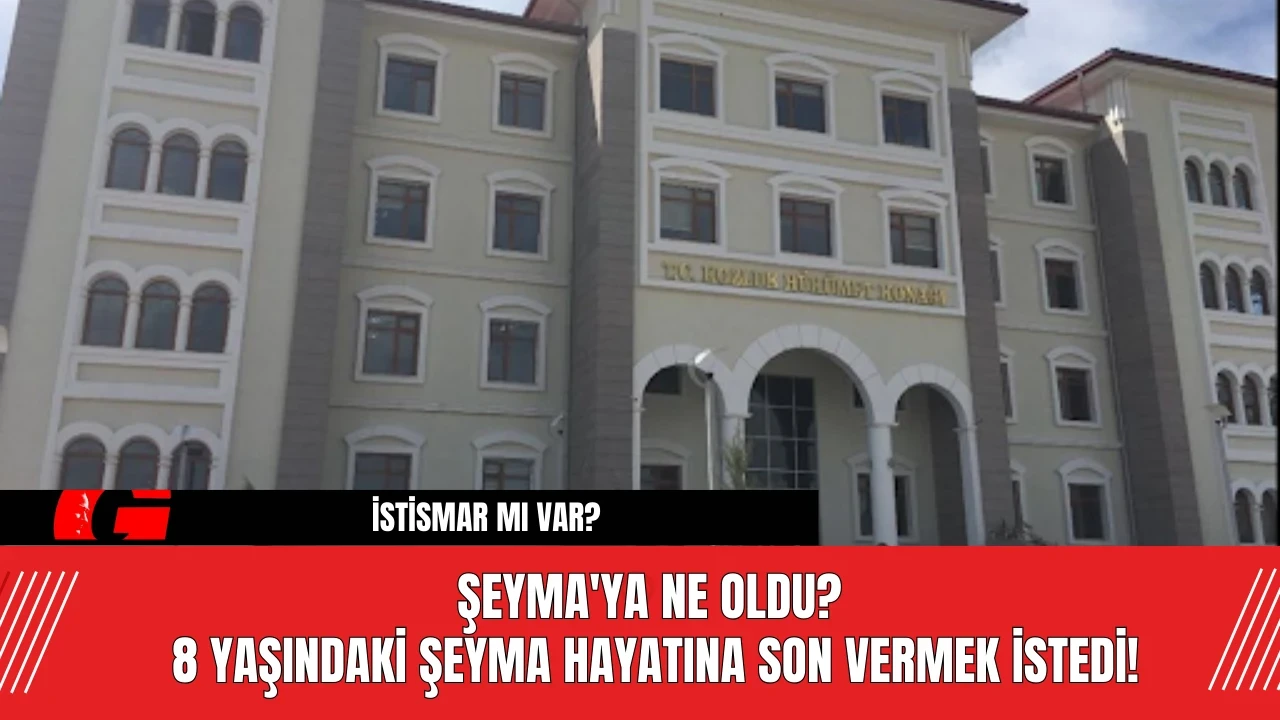 Şeyma'ya Ne Oldu? 8 Yaşındaki Şeyma Hayatına Son Vermek İstedi!