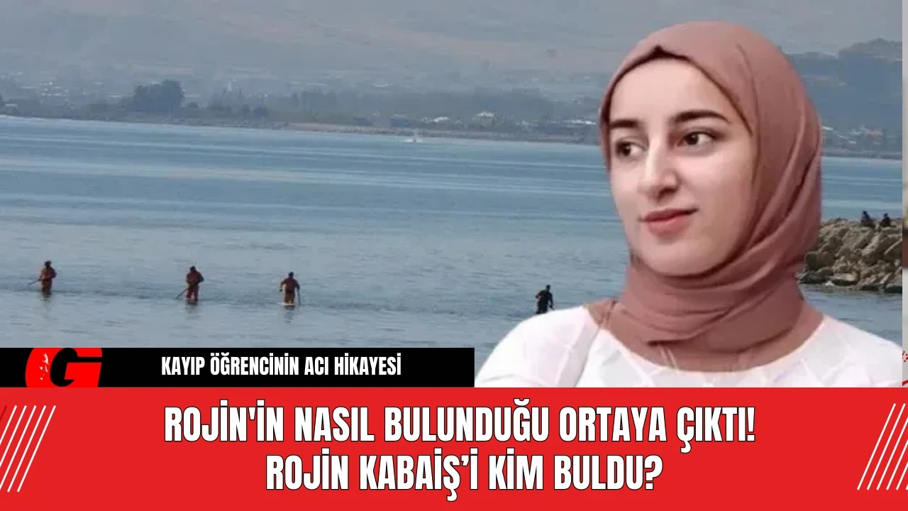 Rojin'in Nasıl Bulunduğu Ortaya Çıktı!  Rojin Kabaiş’i Kim Buldu?