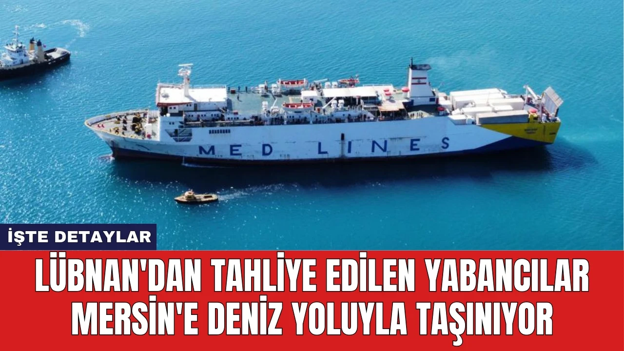 Lübnan'dan Tahliye Edilen Yabancılar Mersin'e Deniz Yoluyla Taşınıyor