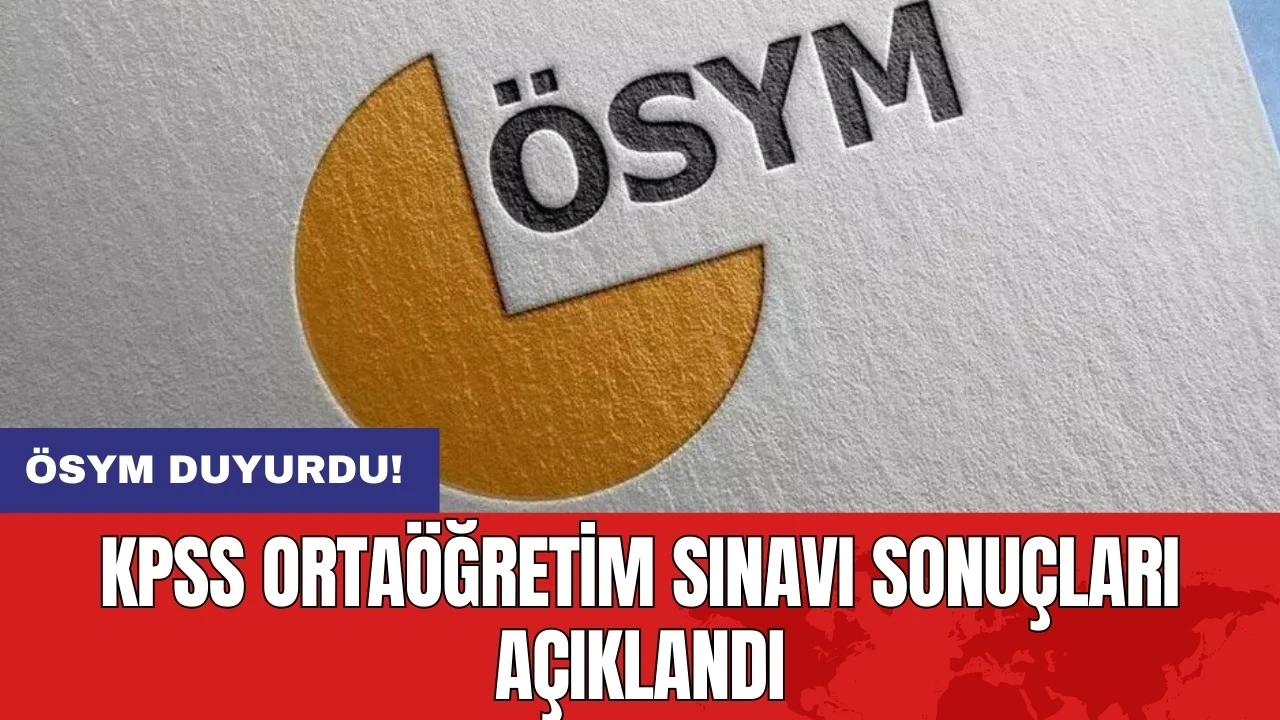 ÖSYM duyurdu: KPSS Ortaöğretim Sınavı sonuçları açıklandı