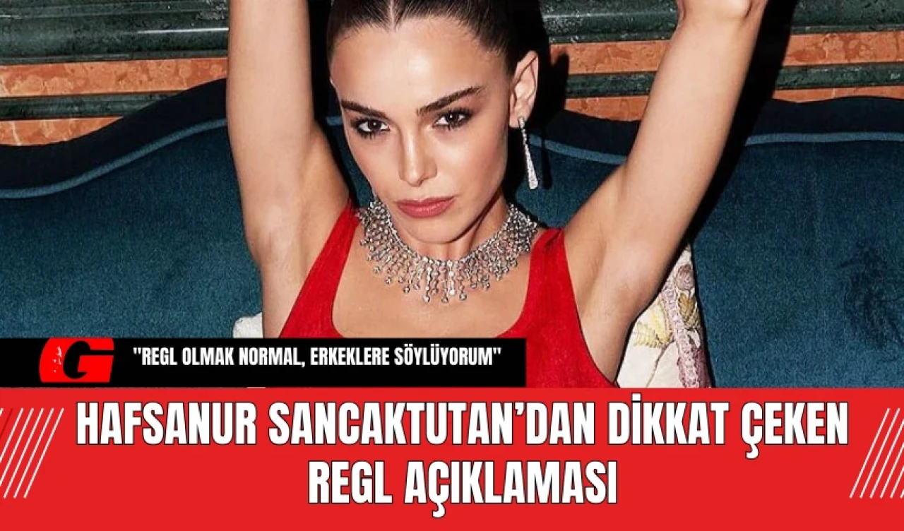 Hafsanur Sancaktutan’dan Dikkat Çeken Regl Açıklaması