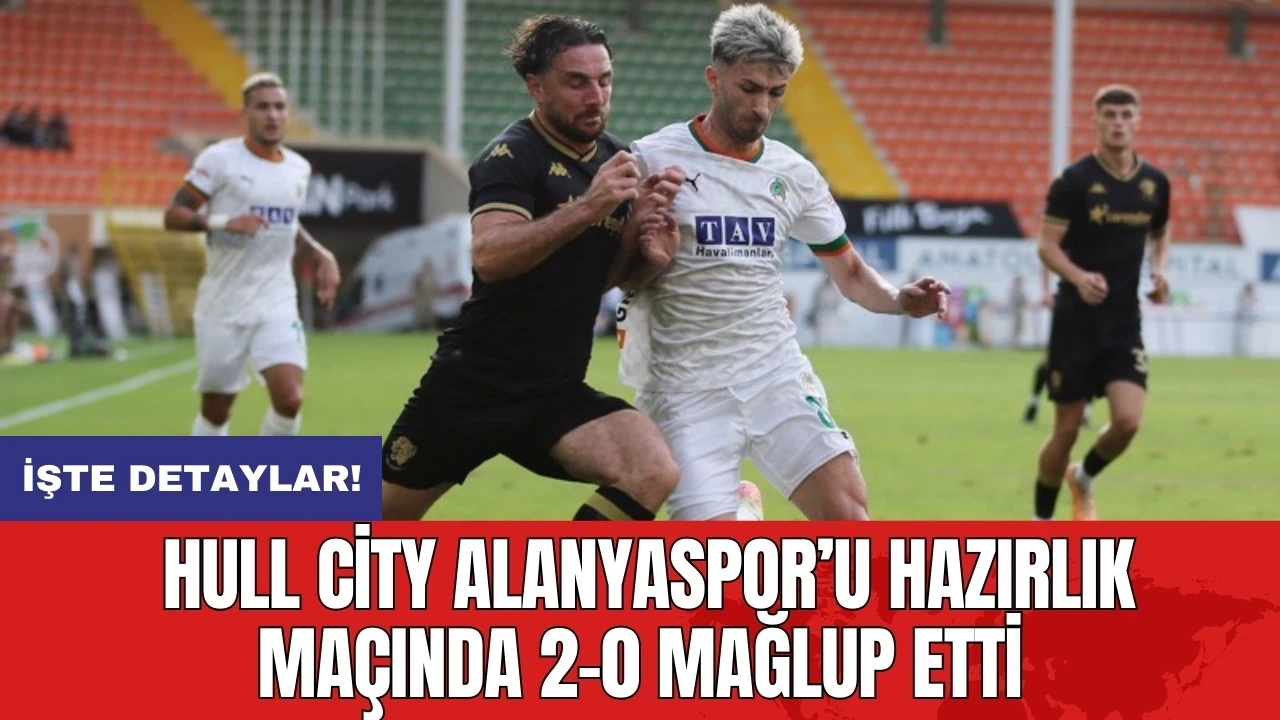 Hull City Alanyaspor’u hazırlık maçında 2-0 mağlup etti