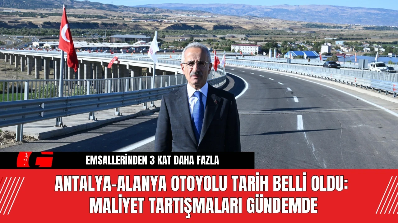 Antalya-Alanya Otoyolu Tarih Belli Oldu: Maliyet Tartışmaları Gündemde