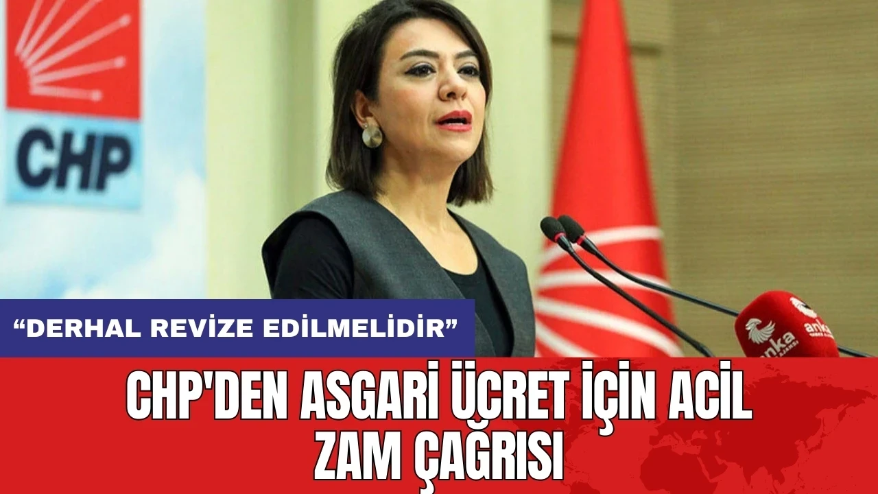 CHP'den asgari ücret için acil zam çağrısı: Derhal revize edilmelidir