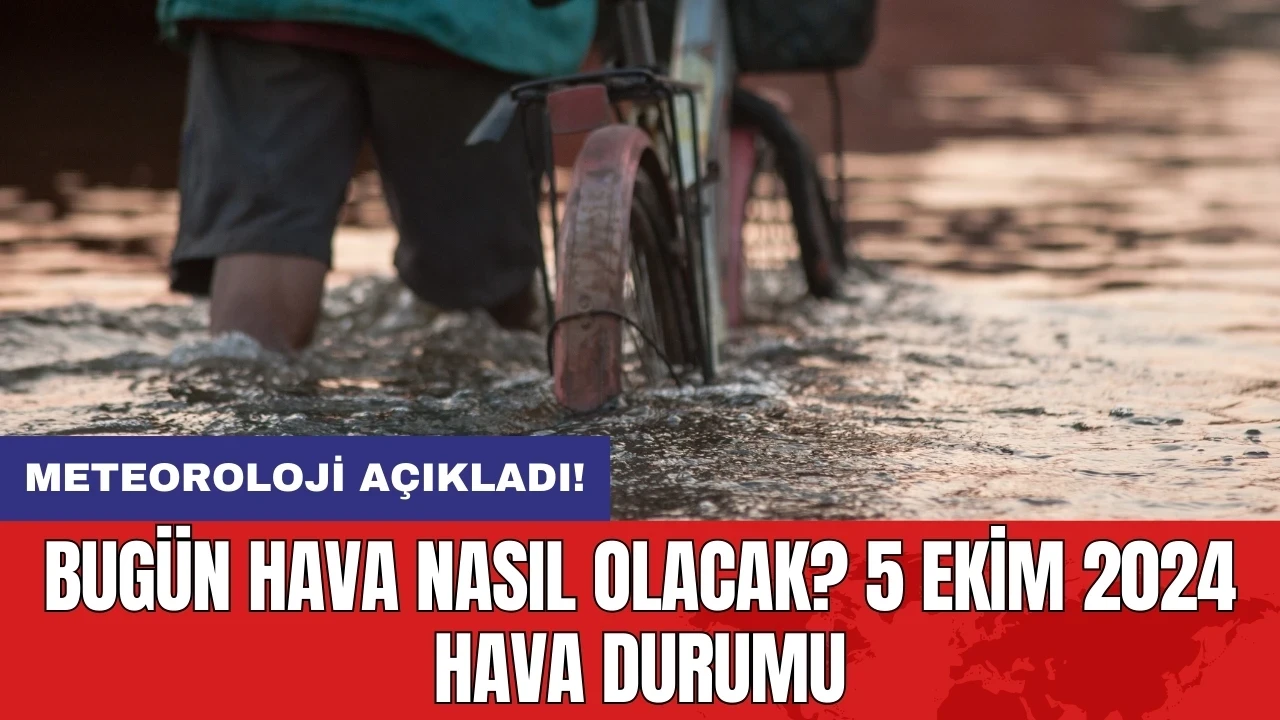 Meteoroloji açıkladı: Bugün hava nasıl olacak? 5 Ekim 2024 hava durumu