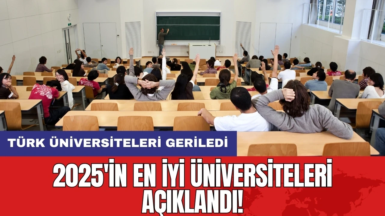 2025'in en iyi üniversiteleri açıklandı! Türk üniversiteleri geriledi