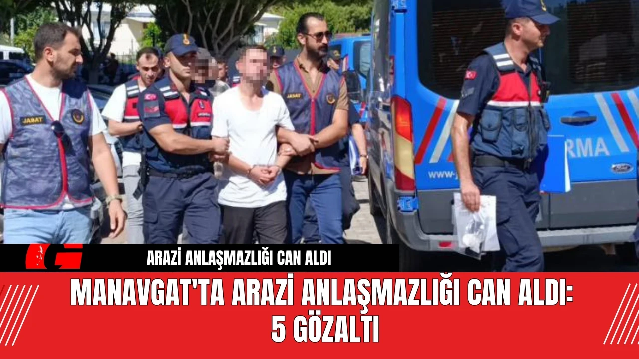 Manavgat'ta Akraba Arasında Arazi C*nayeti: 5 gözaltı