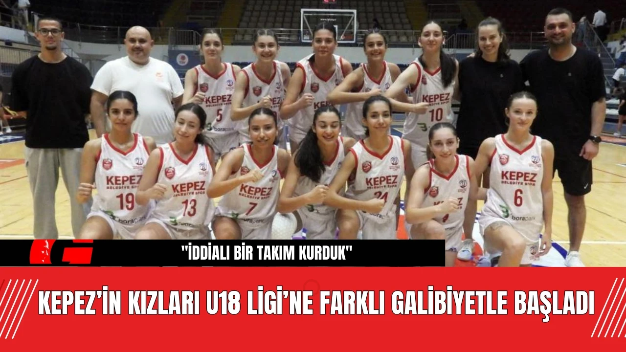 Kepez’in Kızları U18 Ligi’ne Farklı Galibiyetle Başladı