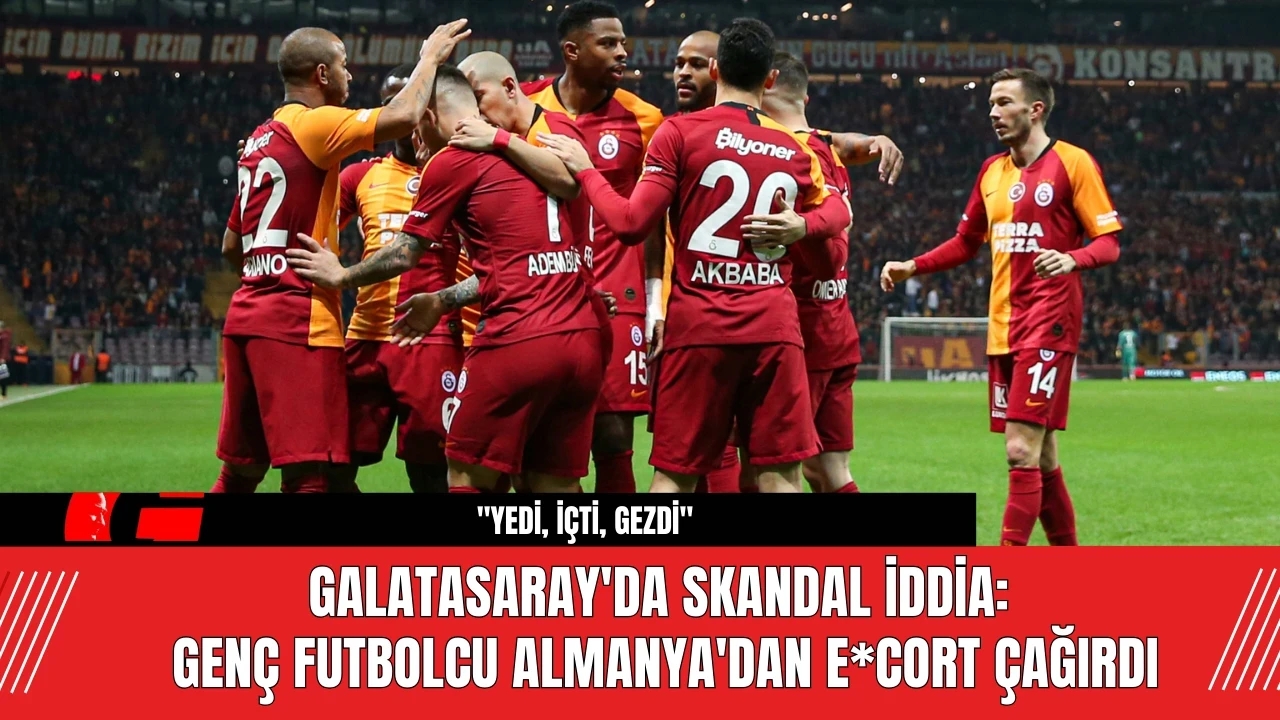 Galatasaray'da Skandal İddia: Genç Futbolcu Almanya'dan E*cort Çağırdı