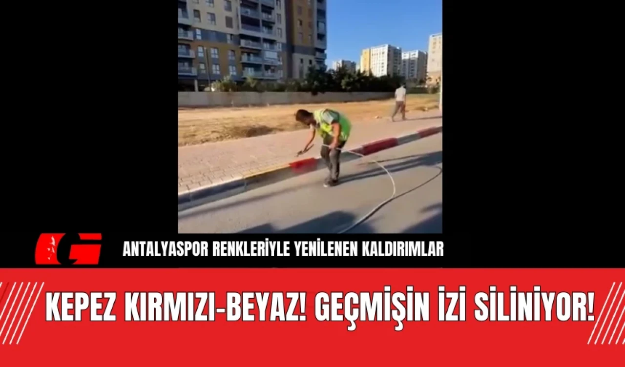 Kepez kırmızı-beyaz! Geçmişin izi siliniyor!