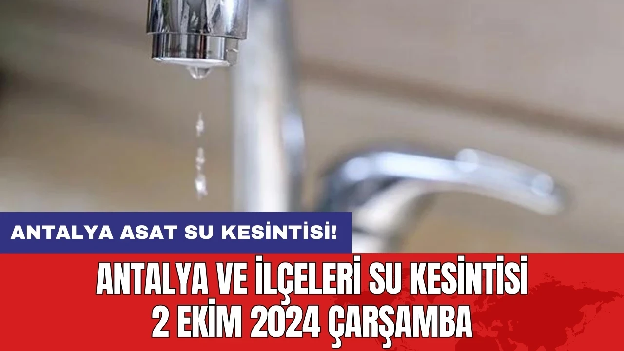 Antalya ve İlçeleri Su Kesintisi 2 Ekim 2024 Çarşamba