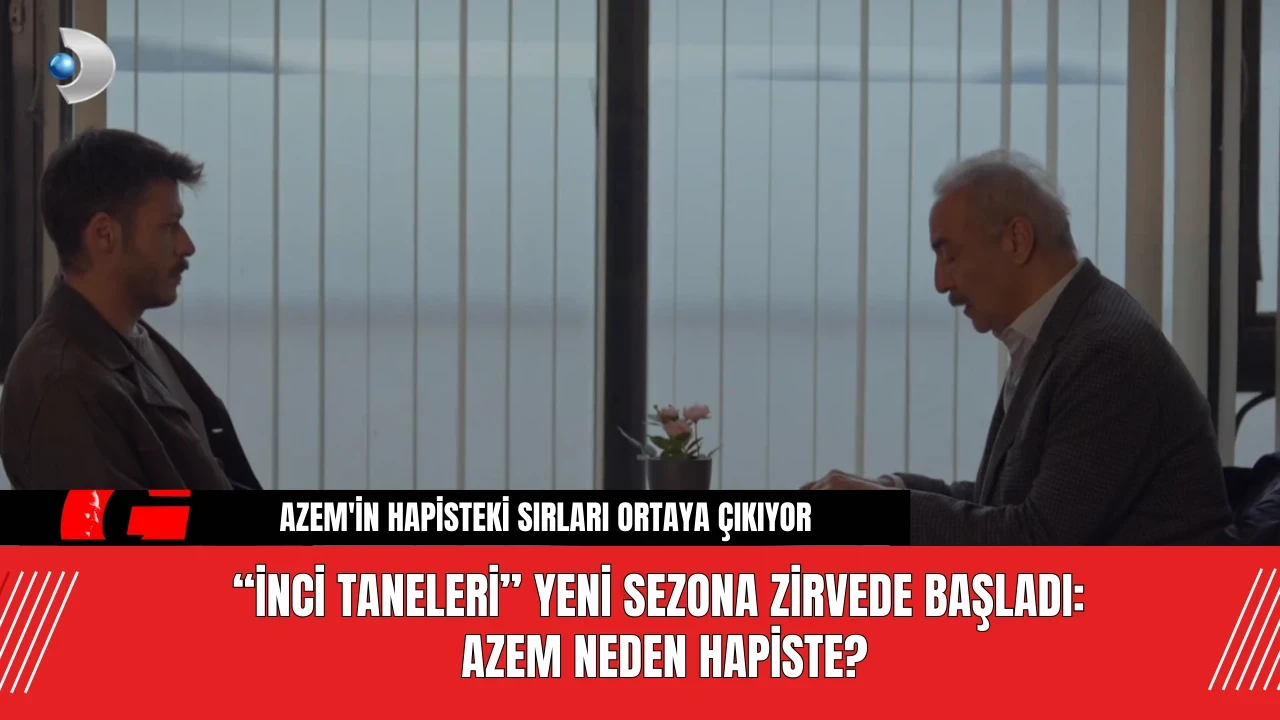 “İnci Taneleri” Yeni Sezona Zirvede Başladı: Azem Neden Hapiste?