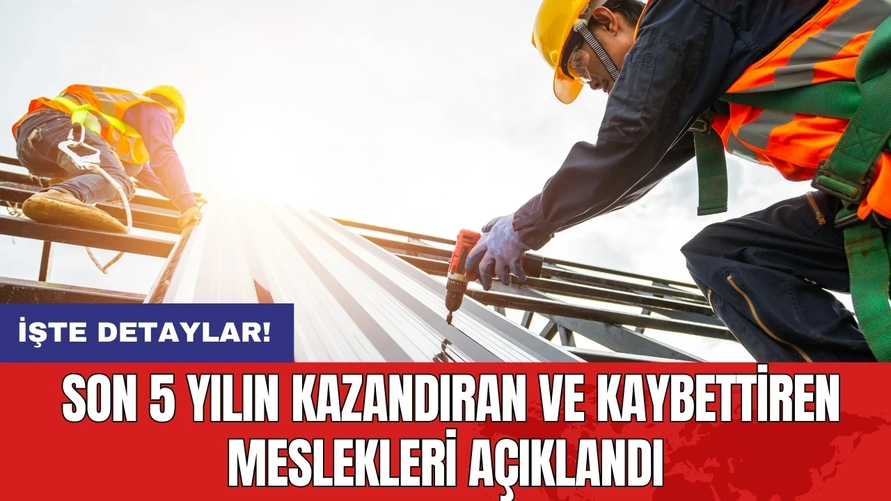 Son 5 yılın kazandıran ve kaybettiren meslekleri açıklandı