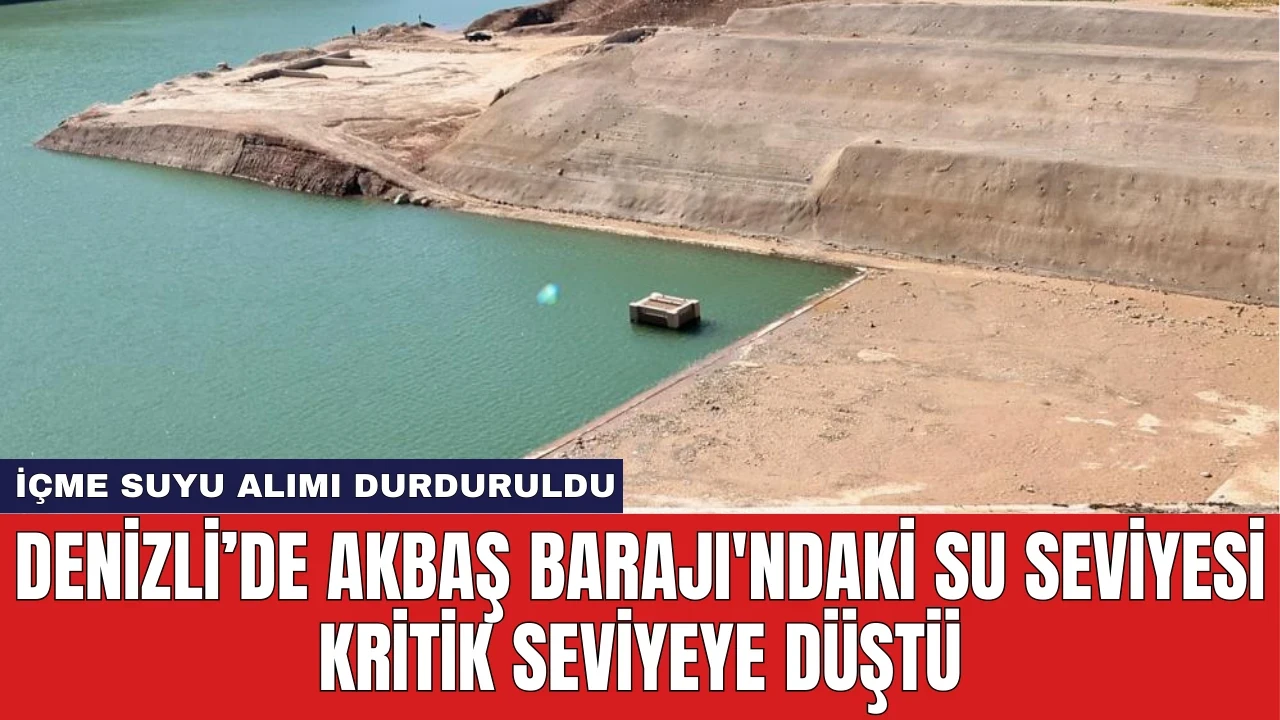 Denizli’de Akbaş Barajı'ndaki Su Seviyesi Kritik Seviyeye Düştü