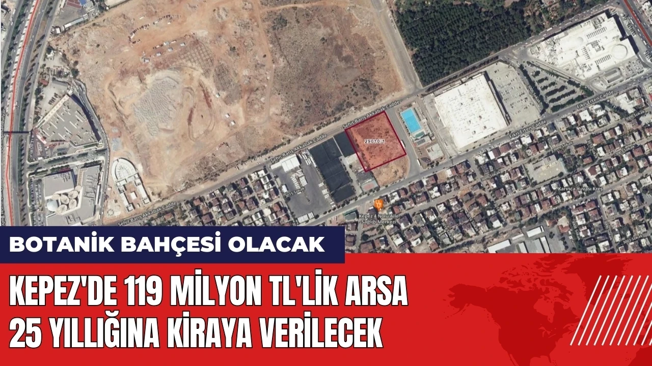 Kepez'de 119 milyon TL'lik arsa 25 yıllığına kiraya verilecek