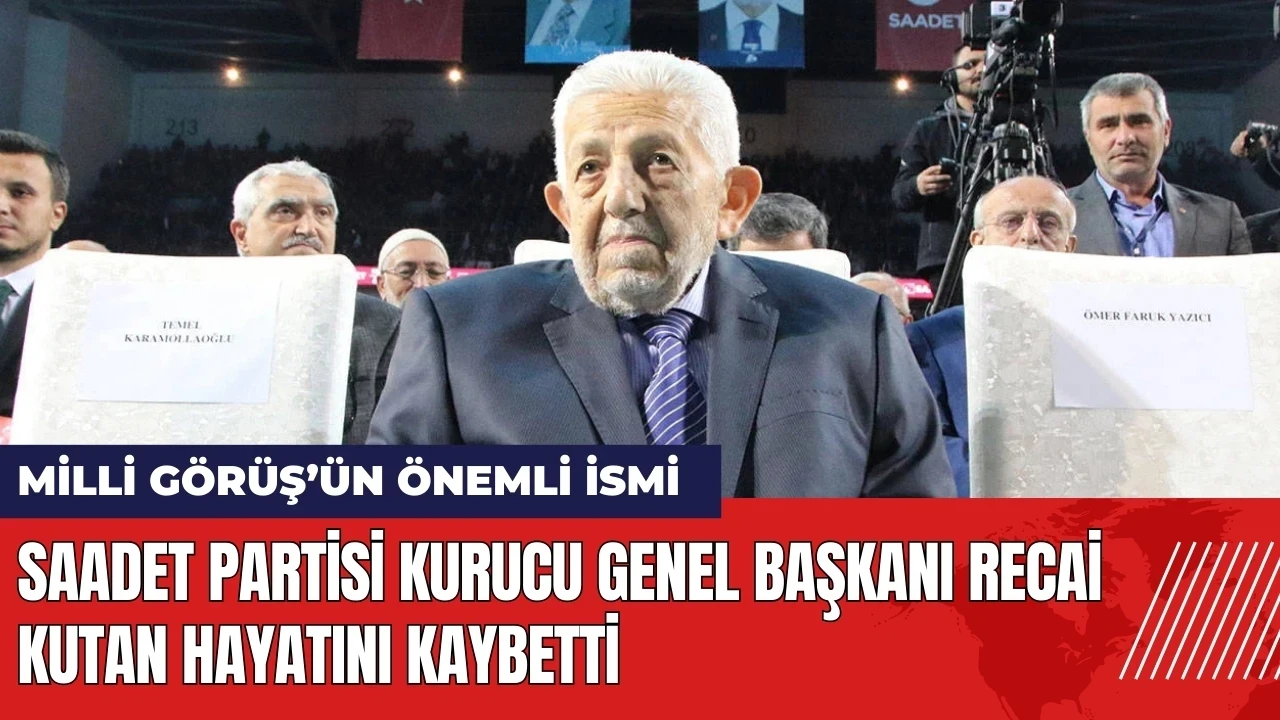 Saadet Partisi Kurucu Genel Başkanı Recai Kutan hayatını kaybetti