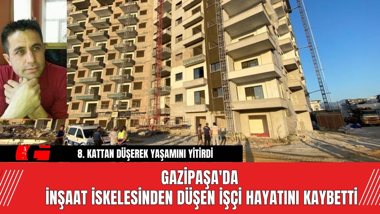 Gazipaşa'da inşaat iskelesinden düşen işçi hayatını kaybetti