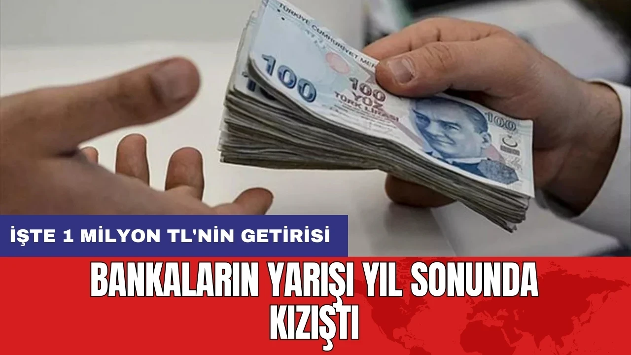 Bankaların yarışı yıl sonunda kızıştı: İşte 1 milyon TL'nin getirisi