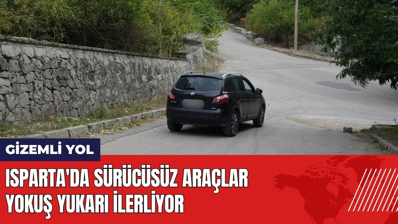 Isparta'da gizemli yol! Sürücüsüz araçlar yokuş yukarı ilerliyor