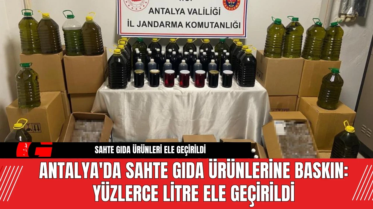 Antalya'da Sahte Gıda Ürünlerine Baskın: Yüzlerce Litre Ele Geçirildi