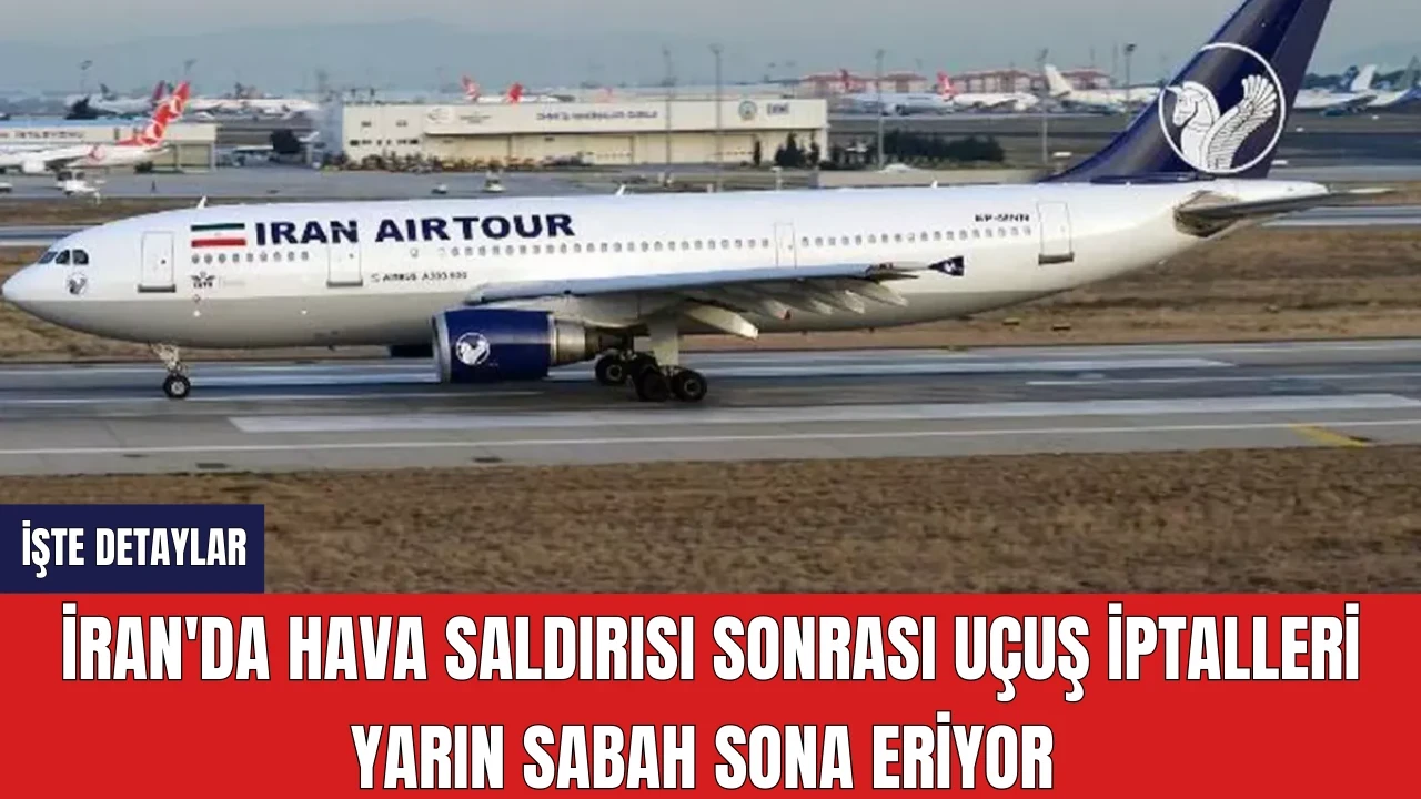 İran'da Hava Saldırısı sonrası Uçuş İptalleri Yarın Sabah Sona Eriyor