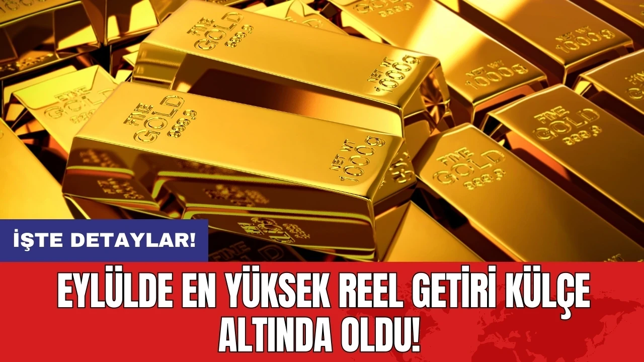 Eylülde en yüksek reel getiri külçe altında oldu!