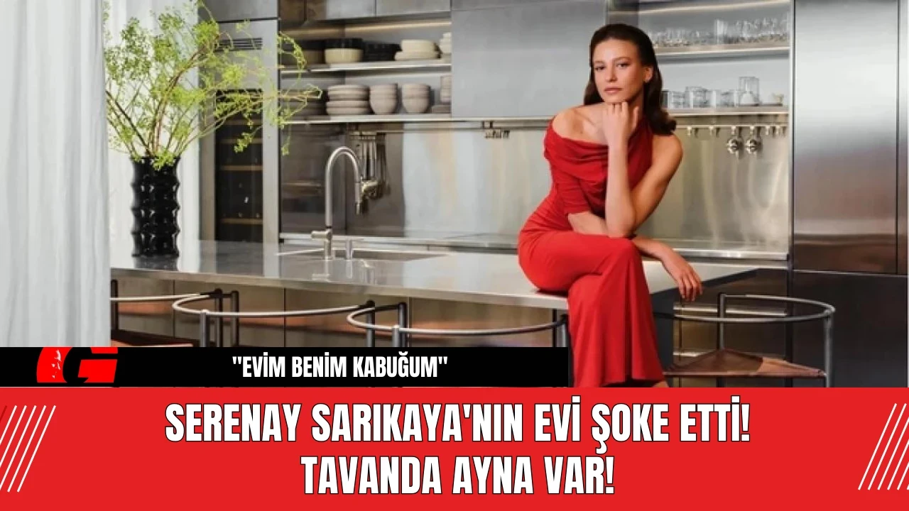 Serenay Sarıkaya'nın Evi Şoke Etti! Tavanda Ayna Var!