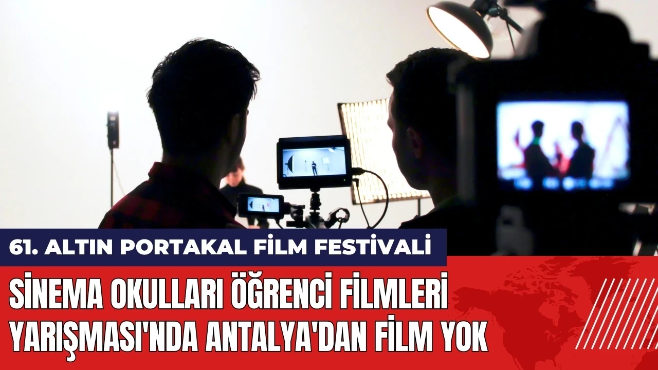 Altın Portakal Sinema Okulları Öğrenci Filmleri Yarışması'nda Antalya'dan film yok