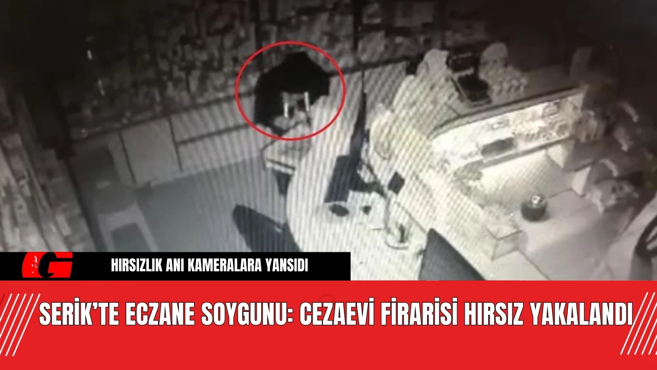 Serik’te Eczane Soygunu: Cezaevi Firarisi Hırsız Yakalandı