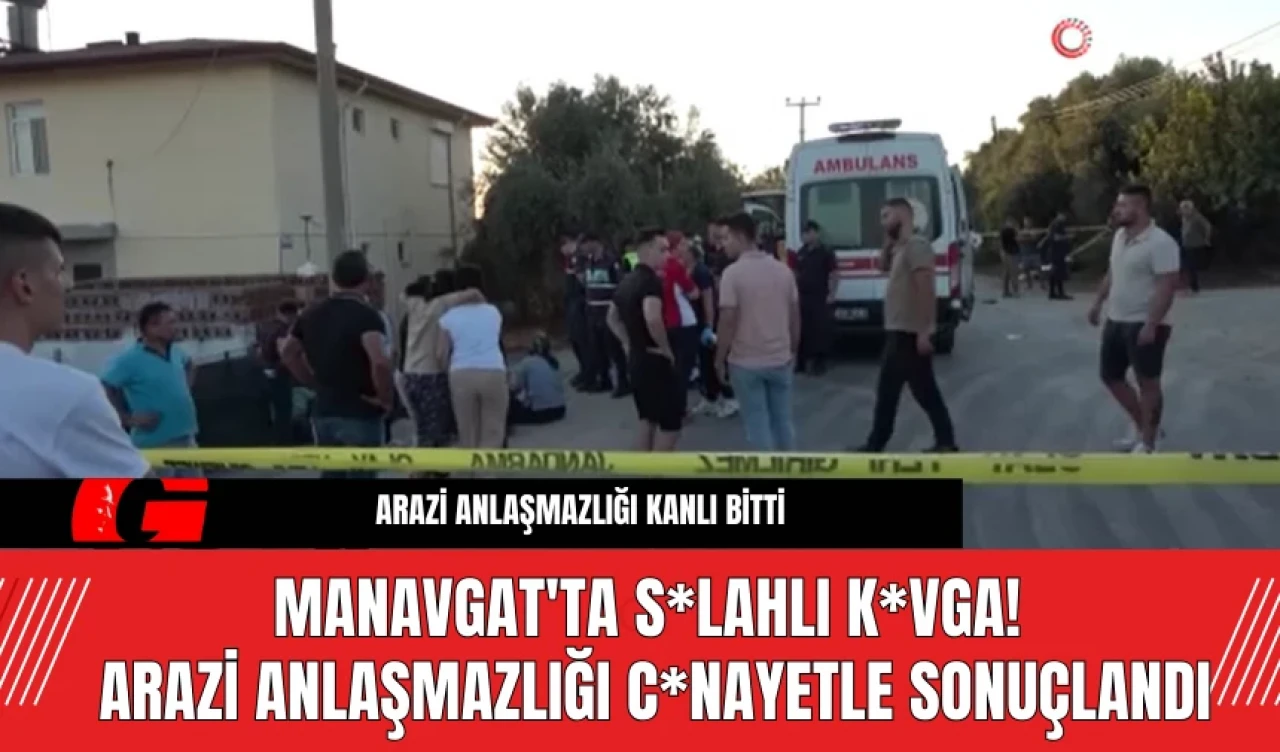 Manavgat'ta S*lahlı K*vga! Arazi Anlaşmazlığı C*nayetle Sonuçlandı