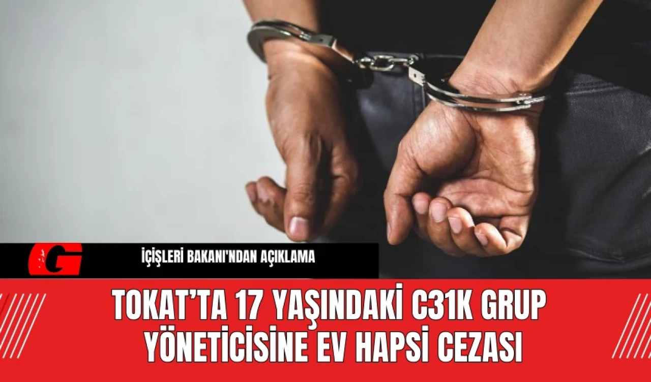 Tokat’ta 17 Yaşındaki C31K Grup Yöneticisine Ev Hapsi Cezası