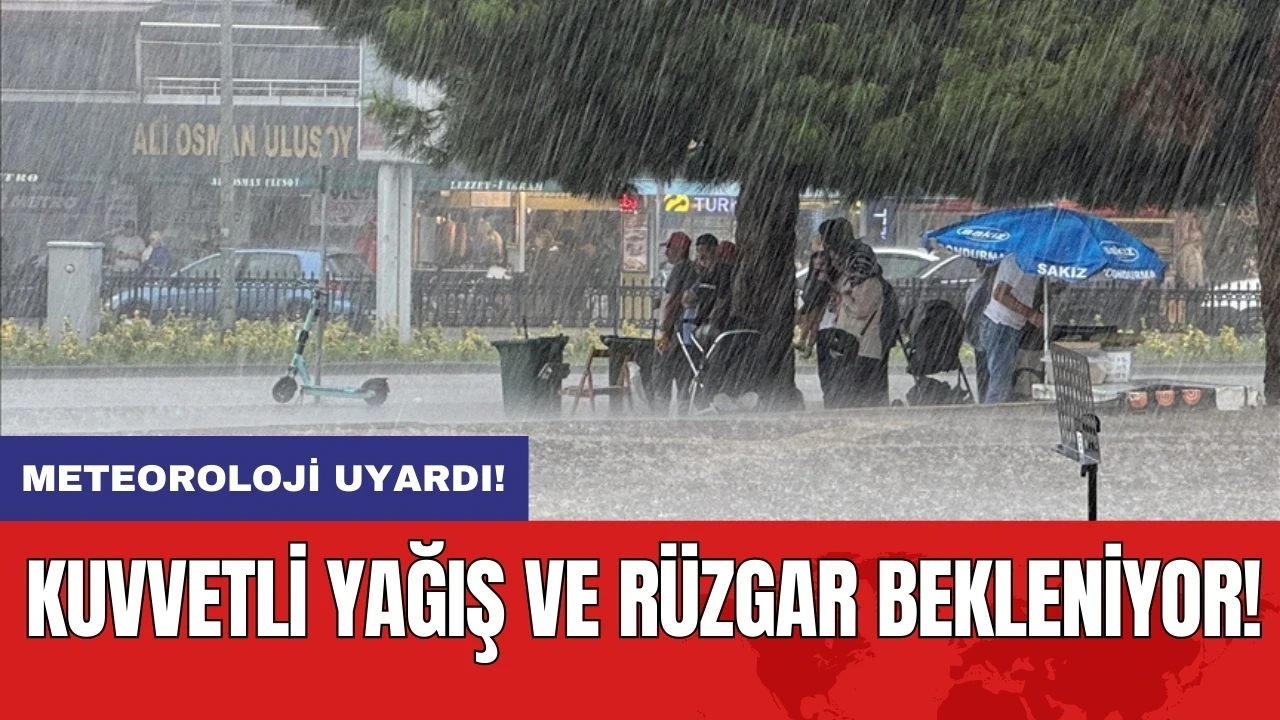 Meteoroloji uyardı: Kuvvetli yağış ve rüzgar bekleniyor!