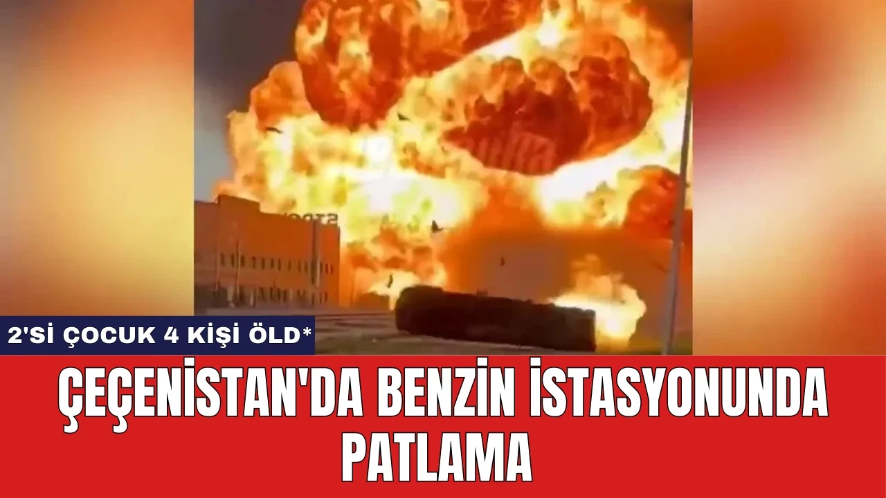 Çeçenistan'da Benzin İstasyonunda Patlama: 2'si Çocuk 4 Kişi Öld*