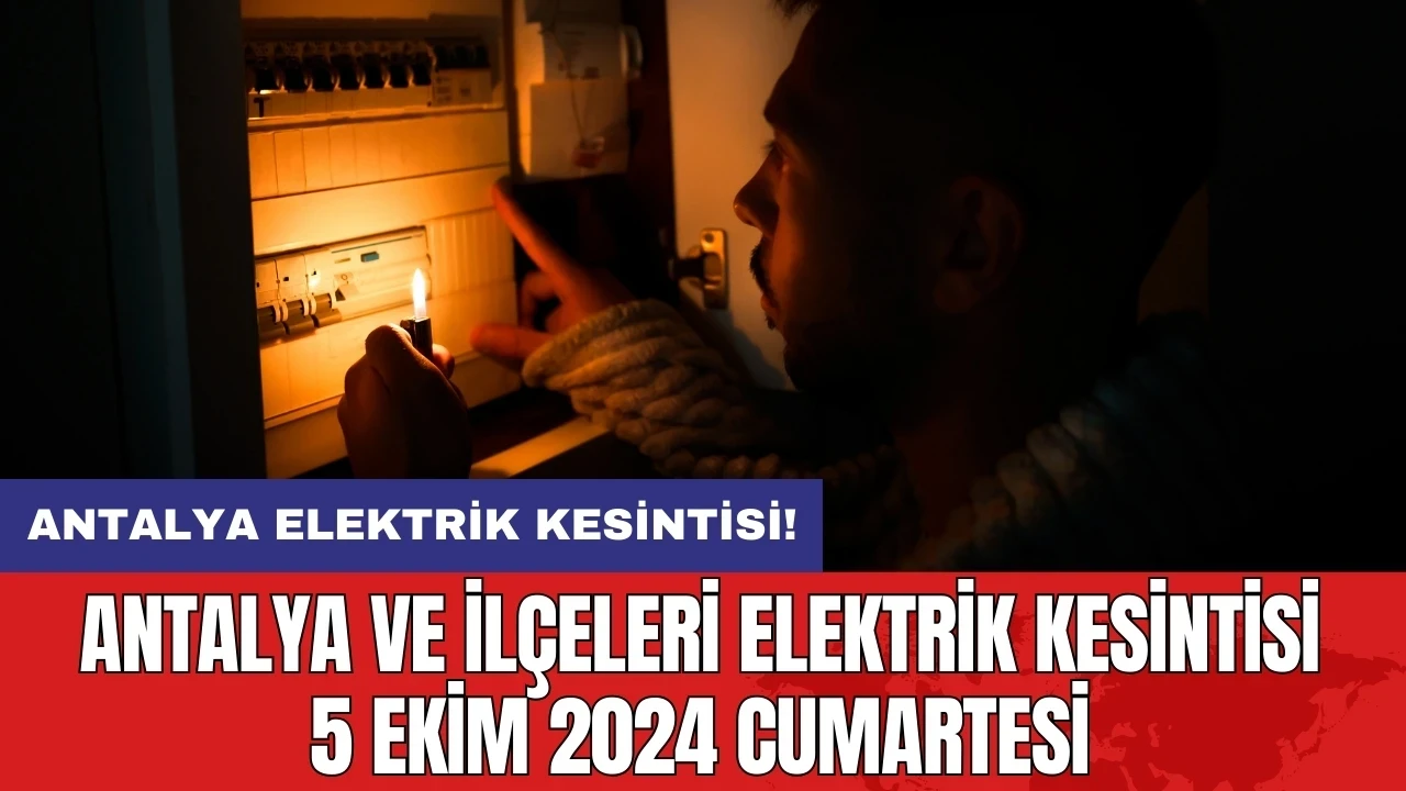 Antalya ve ilçeleri elektrik kesintisi 5 Ekim 2024 Cumartesi