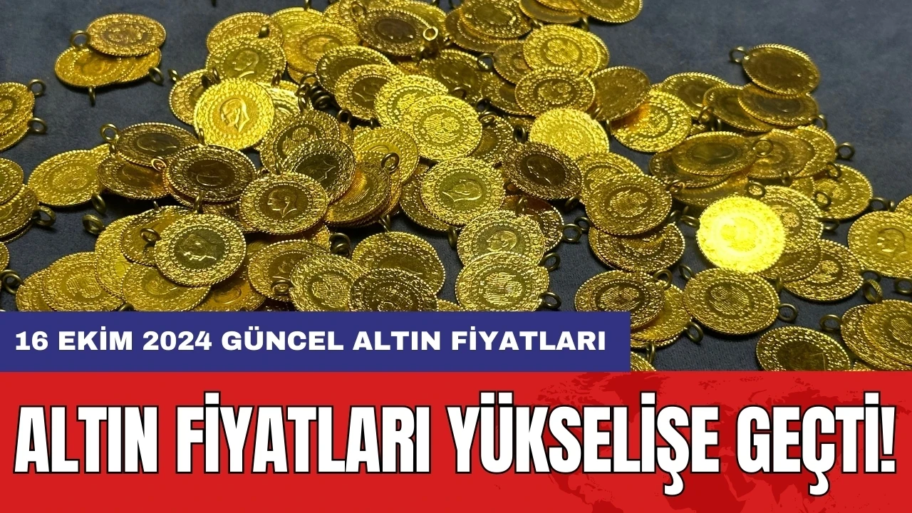 Altın fiyatları yükselişe geçti! 16 Ekim 2024 güncel altın fiyatları