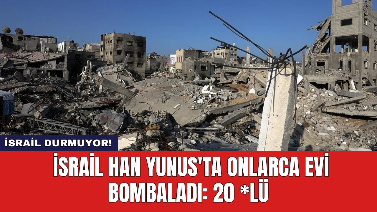 İsrail'in Han Yunus'ta Onlarca Evi Bombaladı: 20 *lü