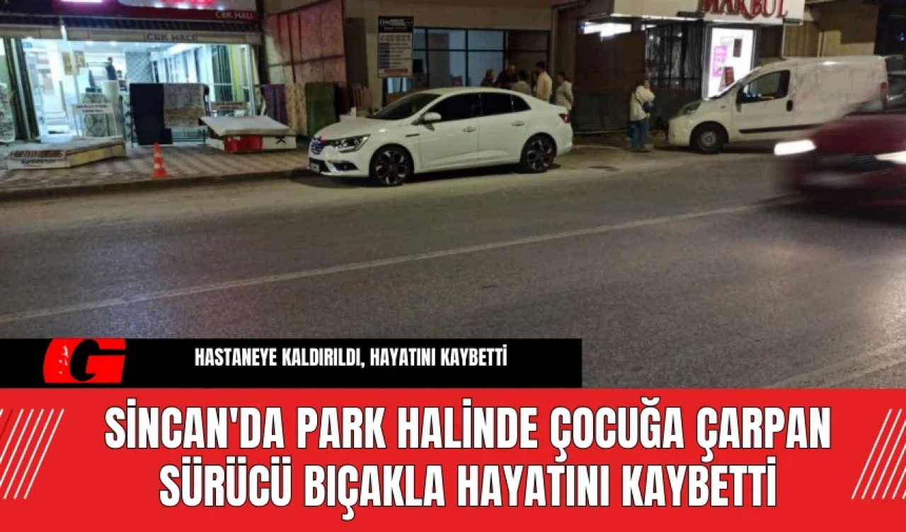 Sincan'da Park Halinde Çocuğa Çarpan Sürücü Bıçakla Hayatını Kaybetti