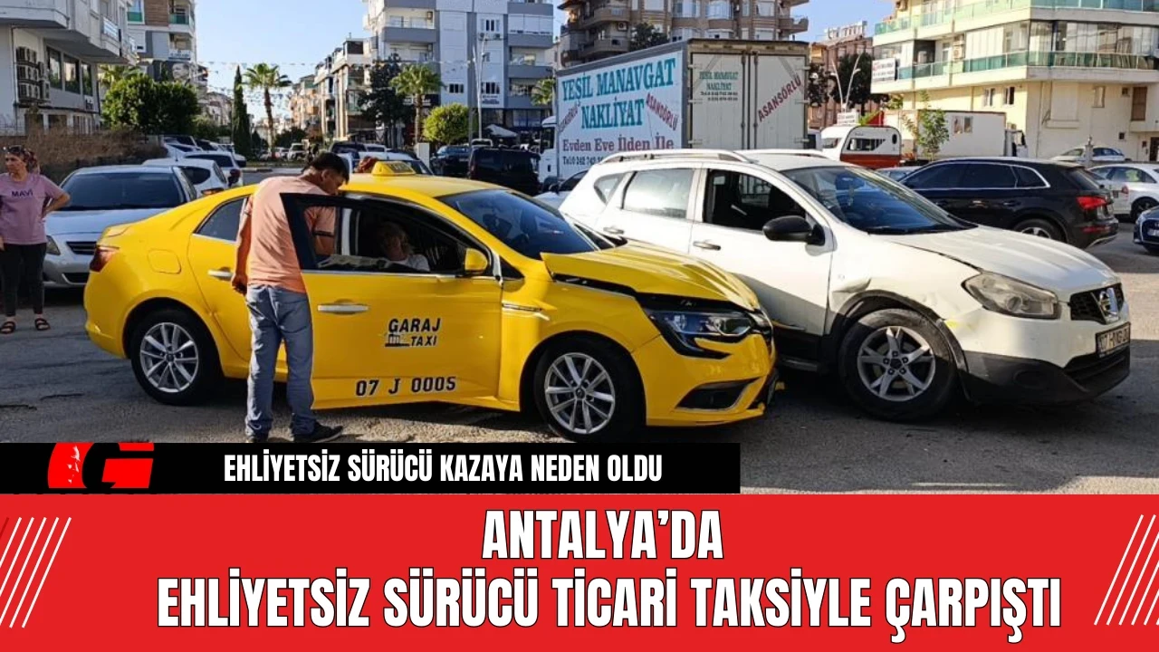 Antalya’da Ehliyetsiz Sürücü Ticari Taksiyle Çarpıştı