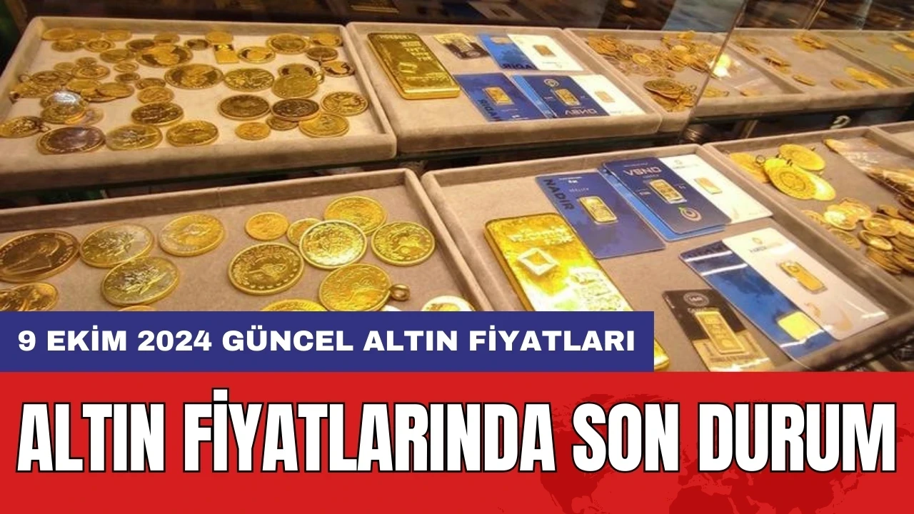 Altın Fiyatlarında Son Durum: 9 Ekim 2024 Güncel Altın Fiyatları