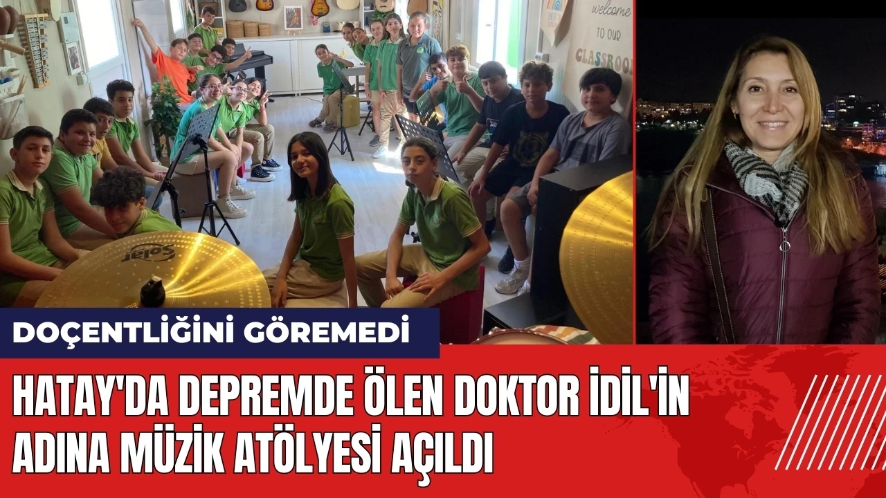 Hatay'da depremde ölen Doktor İdil'in adına müzik atölyesi açıldı