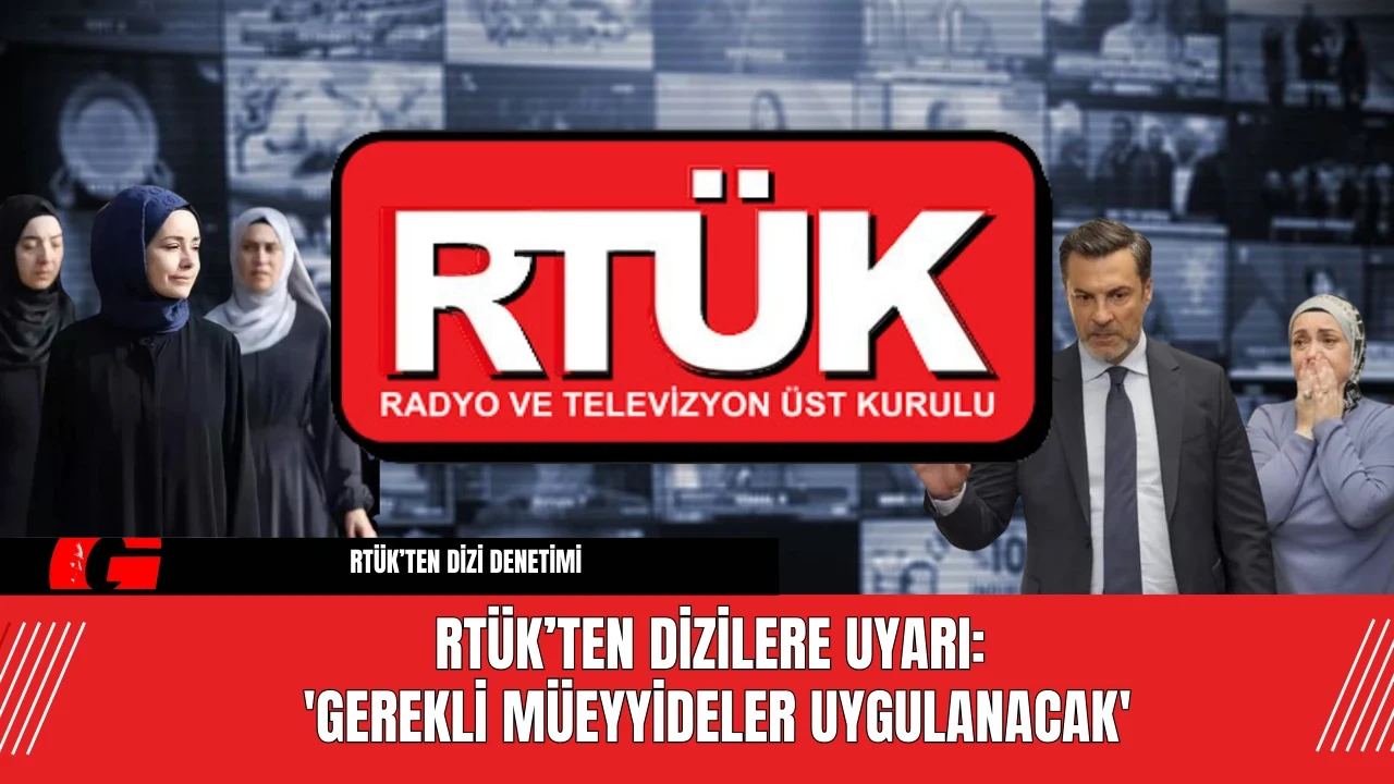 RTÜK’ten Dizilere Uyarı: 'Gerekli Müeyyideler Uygulanacak'