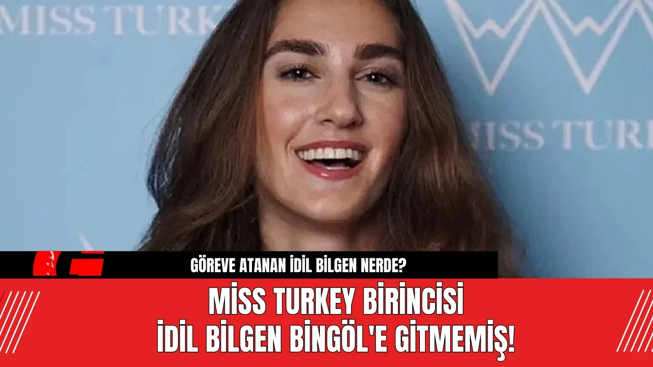 Miss Turkey birincisi İdil Bilgen Bingöl'e Gitmemiş!