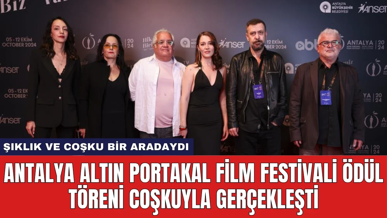 Antalya Altın Portakal Film Festivali Ödül Töreni Coşkuyla Gerçekleşti