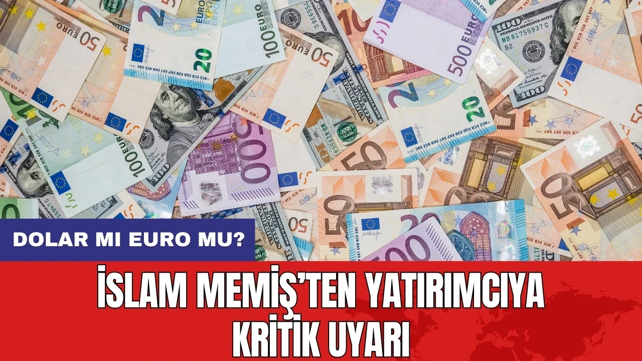 İslam Memiş’ten yatırımcıya kritik uyarı: Dolar mı Euro mu?