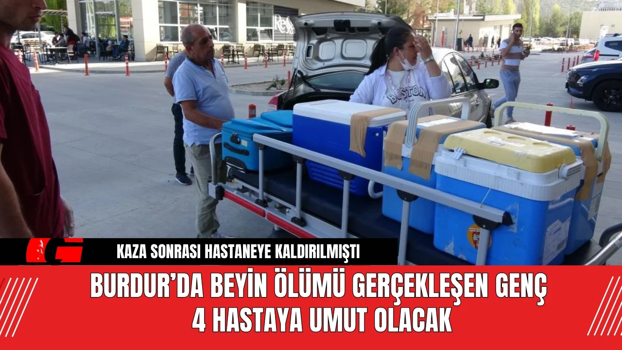 Burdur’da Beyin Ölümü Gerçekleşen Genç 4 Hastaya Umut Olacak